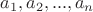 $a_1, a_2, ... , a_n$