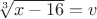 $\sqrt[3]{x-16}=v$