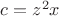 $c=z^2x$