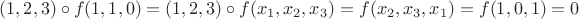 $(1,2,3)\circ f(1, 1, 0)=(1,2,3)\circ f(x_1, x_2, x_3)=f(x_2, x_3, x_1)=f(1, 0, 1)=0$