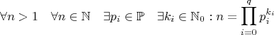 $$\forall n > 1 \quad \forall n \in \mathbb N \quad \exists p_i \in \mathbb P \quad \exists k_i \in \mathbb N_0 : n = \prod_{i=0}^q p_i^{k_i}$$