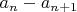 $a_n-a_{n+1}$