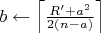$b\leftarrow\left\lceil\frac{R'+a^2}{2(n-a)}\right\rceil$