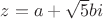 $z=a+\sqrt{5}bi$ $z=a+\sqrt{5}bi$