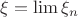 $\xi = \lim \xi_n$