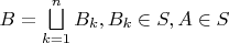 $B=\bigsqcup\limits_{k=1}^nB_k, B_k \in S,A \in S$
