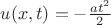$u(x,t)= -\frac {at^2} 2