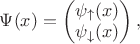 $\Psi(x) = \begin{pmatrix}
\psi_{\uparrow}(x) \\
\psi_{\downarrow}(x)
\end{pmatrix},$