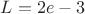 $L = 2e - 3$