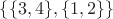 $\{\{3,4\}, \{1,2\}\}$ $\{\{3,4\}, \{1,2\}\}$