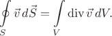 $$\oint\limits_S \vec{v}\,d\vec{S}=\int\limits_V \operatorname{div}\vec{v}\,dV.$$