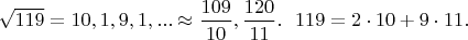 $\sqrt{119}=10,1,9,1,... \approx \dfrac{109}{10},\dfrac{120}{11}.\ \ 119=2\cdot 10+9\cdot 11.$