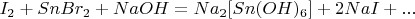 $I_2 + SnBr_2 + NaOH = Na_2[Sn(OH)_6]+2NaI+...$
