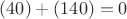 $(40)+(140)=0$