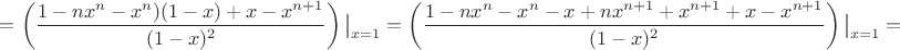 $=\left( \dfrac{1-nx^n-x^n)(1-x)+x-x^{n+1}}{(1-x)^2}\right)\big|_{x=1}=\left( \dfrac{1-nx^n-x^n-x+nx^{n+1}+x^{n+1}+x-x^{n+1}}{(1-x)^2}\right)\big|_{x=1}=$