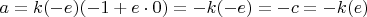 $a = k(-e)(-1 + e\cdot 0) = -k(-e) = -c = -k(e)$