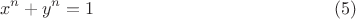 $$x^n+y^n=1\eqno(5)$$