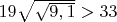 $19\sqrt{\sqrt{9,1}}>33$