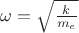 $\[\omega  = \sqrt {\frac{k}{{{m_e}}}} \]$