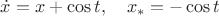 $\dot x= x+\cos t,\quad x_*=-\cos t$