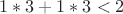 $1*3 + 1*3 < 2$ $1*3 + 1*3 < 2$