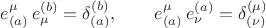 $$
e^{\mu}_{(a)} \, e_{\mu}^{(b)} = \delta^{(b)}_{(a)}, \qquad
e^{\mu}_{(a)} \, e_{\nu}^{(a)} = \delta^{(\mu)}_{(\nu)}
$$