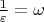 $\frac1\varepsilon=\omega$