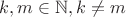 $k,m \in \mathbb N, k\ne m$