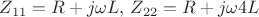 $Z_{11} = R +  j \omega L , \, Z_{22} = R +  j \omega 4L  $