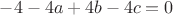 $-4-4a+4b-4c=0$
