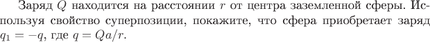 Заряд $Q$ находится на расстоянии $r$ от центра заземленной сферы. Используя свойство суперпозиции, покажите, что сфера приобретает заряд $q_1 = -q$, где $q = Qa/r.$