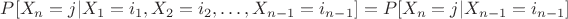 $P[ X_n = j | X_1 = i_1, X_2 = i_2, \ldots, X_{n-1} = i_{n-1} ] = P[ X_n = j | X_{n-1} = i_{n-1} ]$