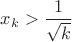 $x_k>\dfrac{1}{\sqrt k}$