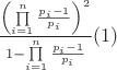 $\frac{{{{\left( {\prod\limits_{i = 1}^n {\frac{{{p_i} - 1}}{{{p_i}}}} } \right)}^2}}}{{1 - \prod\limits_{i = 1}^n {\frac{{{p_i} - 1}}{{{p_i}}}} }}(1)$