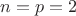 $n=p=2$