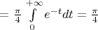 $=\frac {\pi} 4\int \limits_0^{+\infty} e^{-t}dt=\frac {\pi} 4$