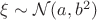 $\xi\sim\mathcal{N}(a,b^2)$