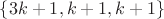 $\{3k+1, k+1, k+1\}$