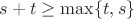 $s+t\ge\operatorname{max}\{t,s\}$