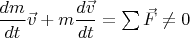 $\dfrac{dm}{dt}\vec{v}+m\dfrac{d\vec{v}}{dt}=\sum\vec{F}\neq 0$
