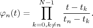 $$\varphi_n(t)=\prod\limits_{k=0,k\neq n}^{N-1}\frac {t-t_k}{t_n-t_k}.$$