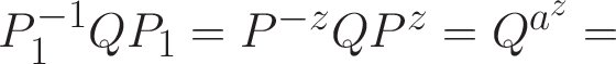 \Huge${P_{1}^{-1}QP_1=P^{-z}QP^{z}=Q^{a^{z}}=
 }$