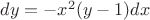 $dy=-x^2(y-1)dx$