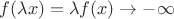 $f(\lambda x)=\lambda f(x) \rightarrow -\infty$