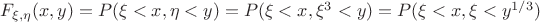 $F_{\xi, \eta} (x,y) = P(\xi < x, \eta < y) = P(\xi < x, \xi ^3 < y) = P(\xi < x, \xi <  y^{1/3})$