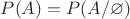 $P(A)=P(A/\varnothing)$