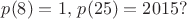 $ p(8) = 1,\, p(25) = 2015 ?$