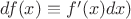 $df(x)\equiv f'(x)dx)$