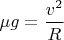 $\mu{g}=\dfrac{v^2}{R}$