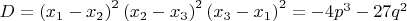 $D = \left( {x_1  - x_2 } \right)^2 \left( {x_2  - x_3 } \right)^2 \left( {x_3  - x_1 } \right)^2  =  - 4p^3  - 27q^2 $